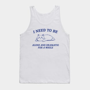I Need To Be Alone And Dramatic For A While Retro T-Shirt, Funny Cat T-shirt, Sarcastic Sayings Shirt, Vintage 90s Gag Shirt, Meme Tank Top